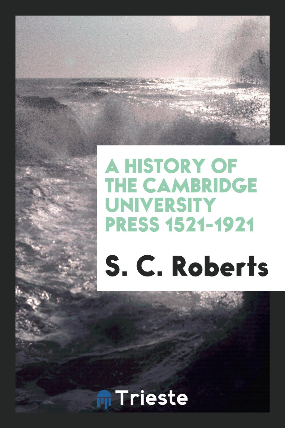 A history of the Cambridge university press 1521-1921