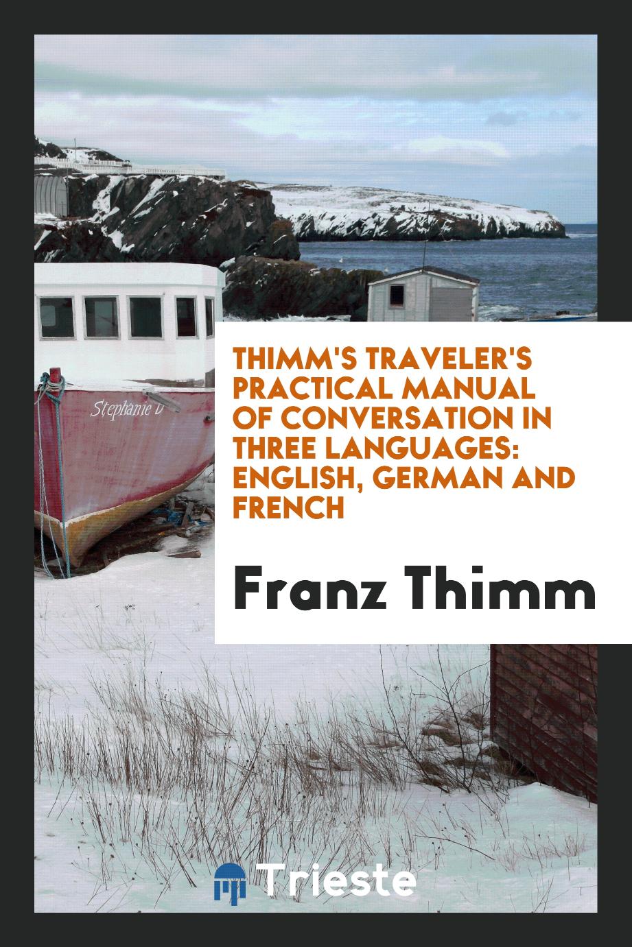 Thimm's Traveler's Practical Manual of Conversation in Three Languages: English, German and French