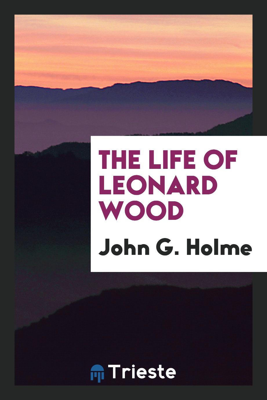 The life of Leonard Wood