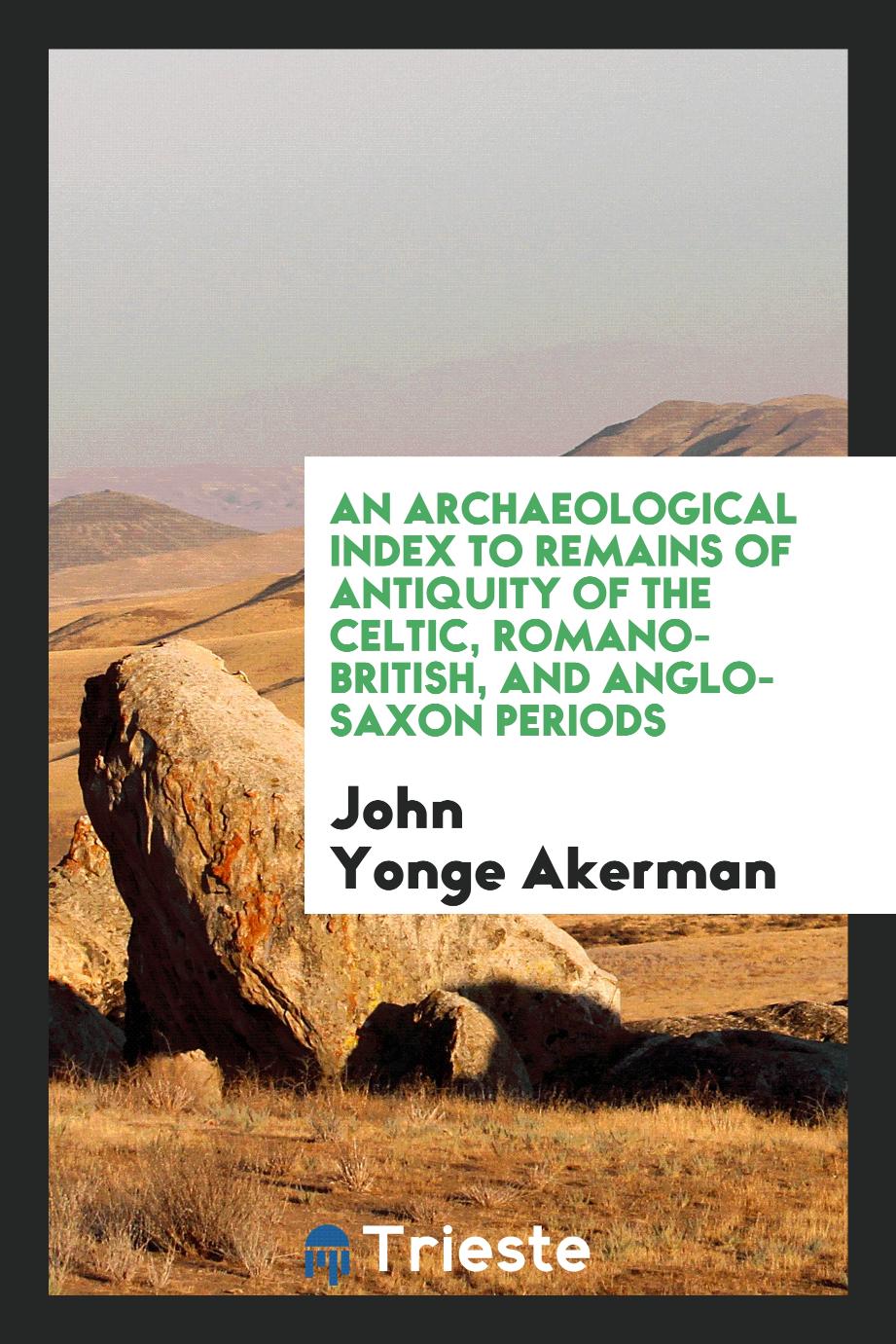 An Archaeological Index to Remains of Antiquity of the Celtic, Romano-British, and Anglo-Saxon Periods