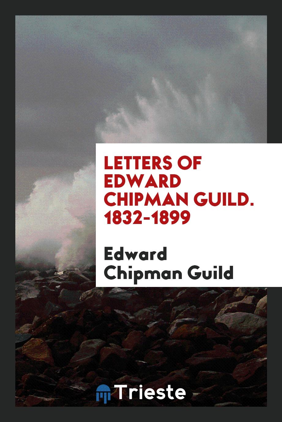Letters of Edward Chipman Guild. 1832-1899