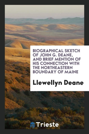 Biographical Sketch of John G. Deane, and Brief Mention of His Connection with the Northeastern Boundary of Maine