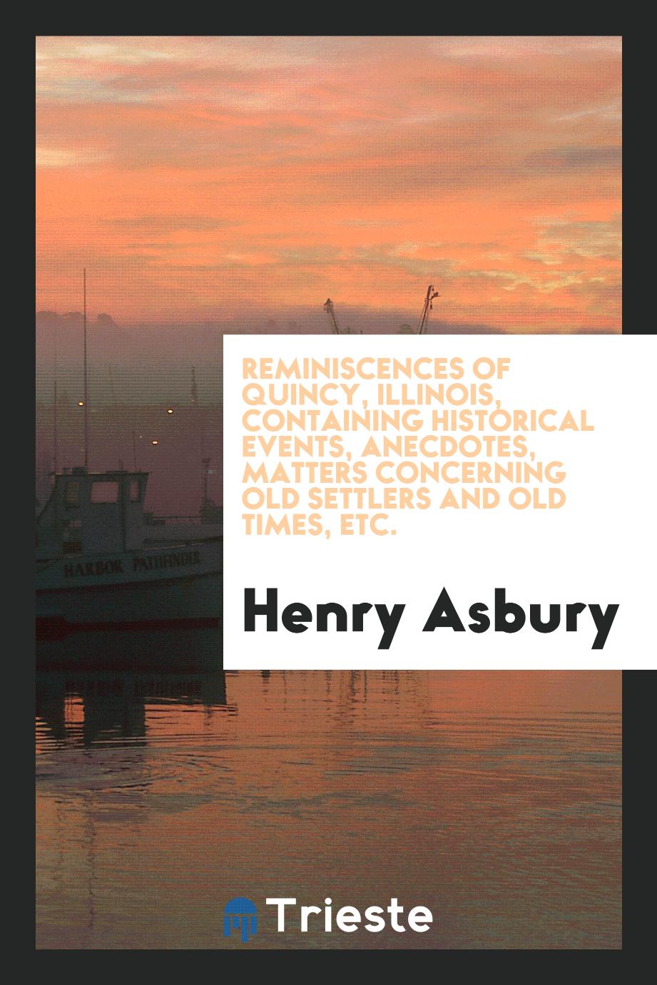 Reminiscences of Quincy, Illinois, containing historical events, anecdotes, matters concerning old settlers and old times, etc.