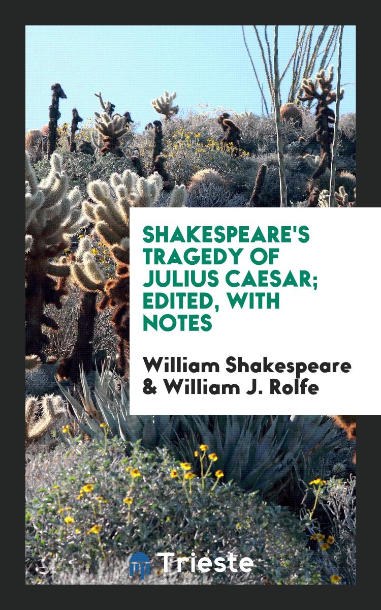 Shakespeare's Tragedy of Julius Caesar; Edited, with Notes