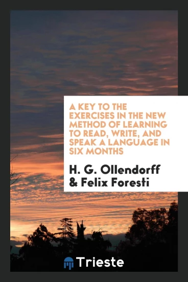 A Key to the Exercises in the New Method of Learning to Read, Write, and Speak a Language in Six Months