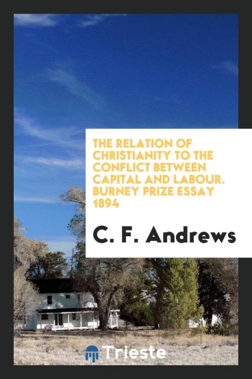 The Relation of Christianity to the Conflict Between Capital and Labour. Burney Prize Essay 1894