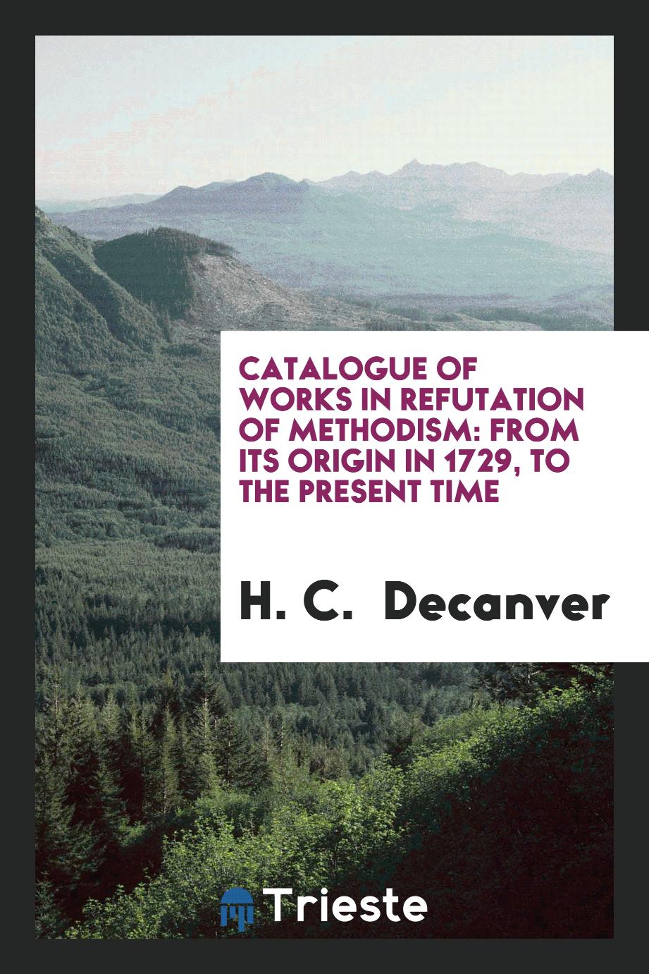 Catalogue of Works in Refutation of Methodism: From Its Origin in 1729, to the present time