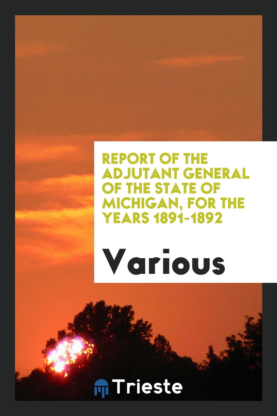 Report of the Adjutant General of the state of Michigan, for the years 1891-1892