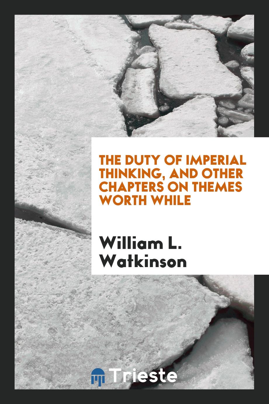 The duty of imperial thinking, and other chapters on themes worth while