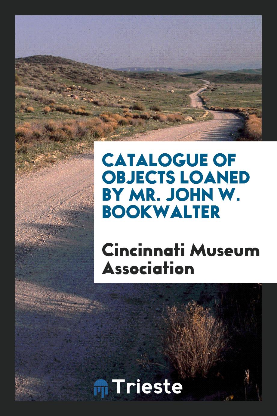 Catalogue of Objects Loaned by Mr. John W. Bookwalter