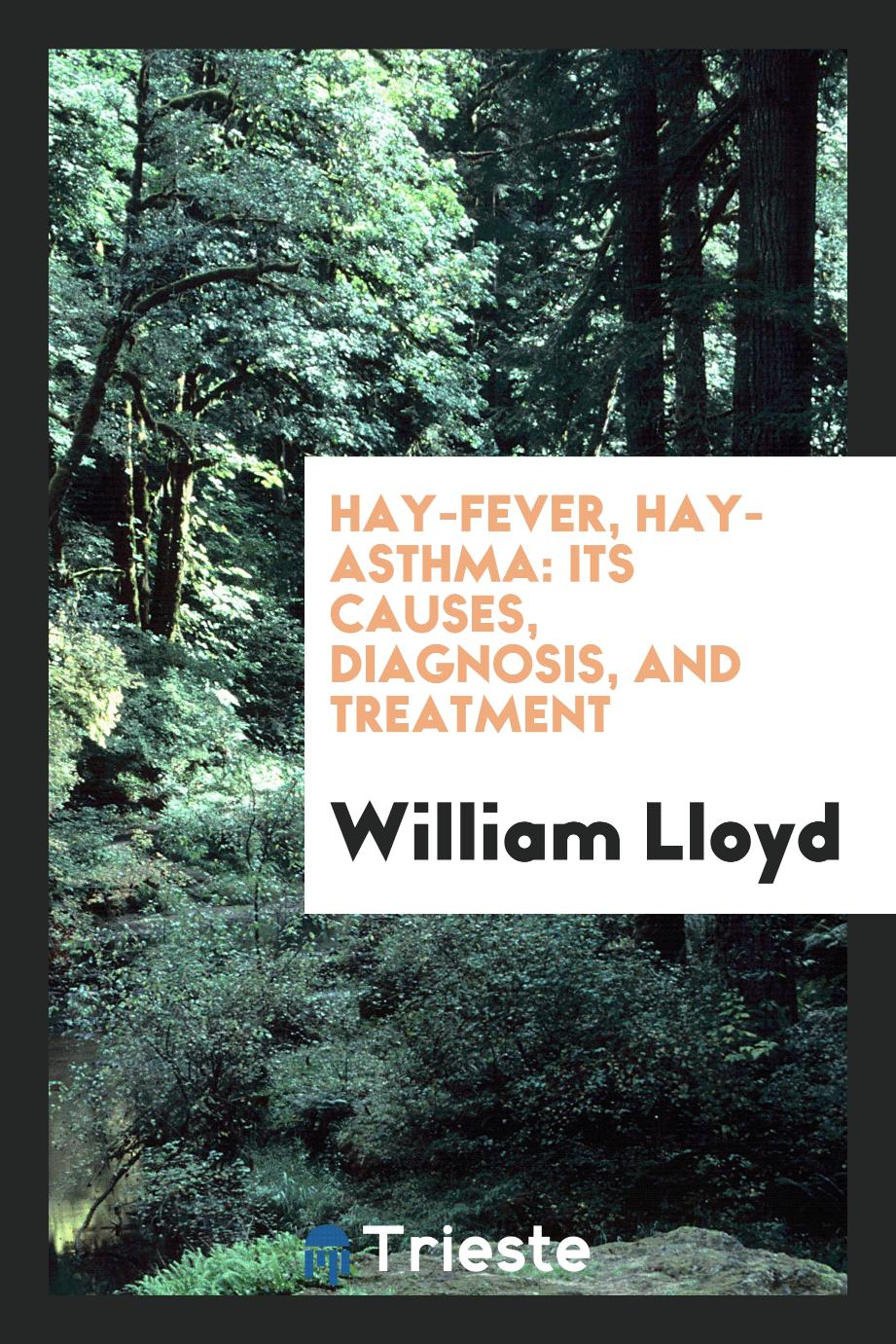 Hay-Fever, Hay-Asthma: Its Causes, Diagnosis, and Treatment