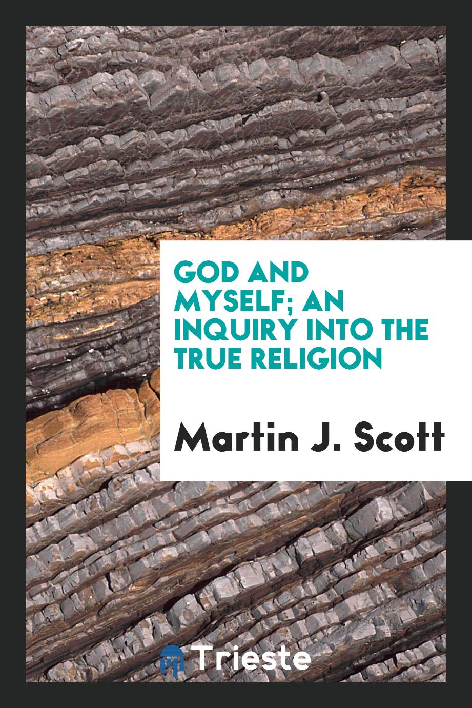 God and Myself; an Inquiry into the True Religion