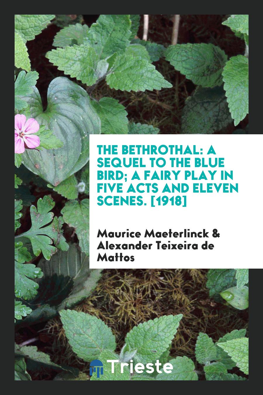The Bethrothal: A Sequel to the Blue Bird; A Fairy Play in Five Acts and Eleven Scenes. [1918]