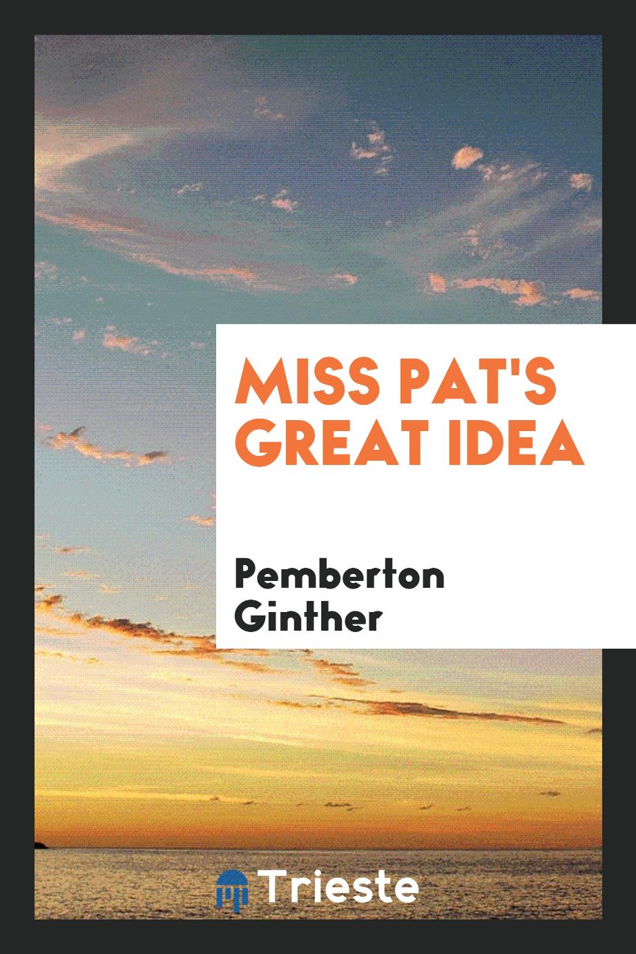 Pemberton Ginther - Miss Pat's great idea