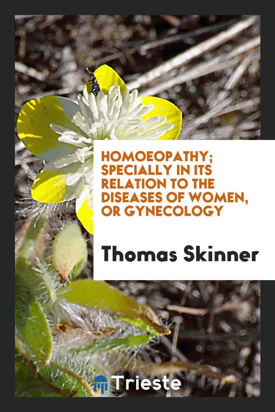 Homoeopathy; Specially in Its Relation to the Diseases of Women, or Gynecology