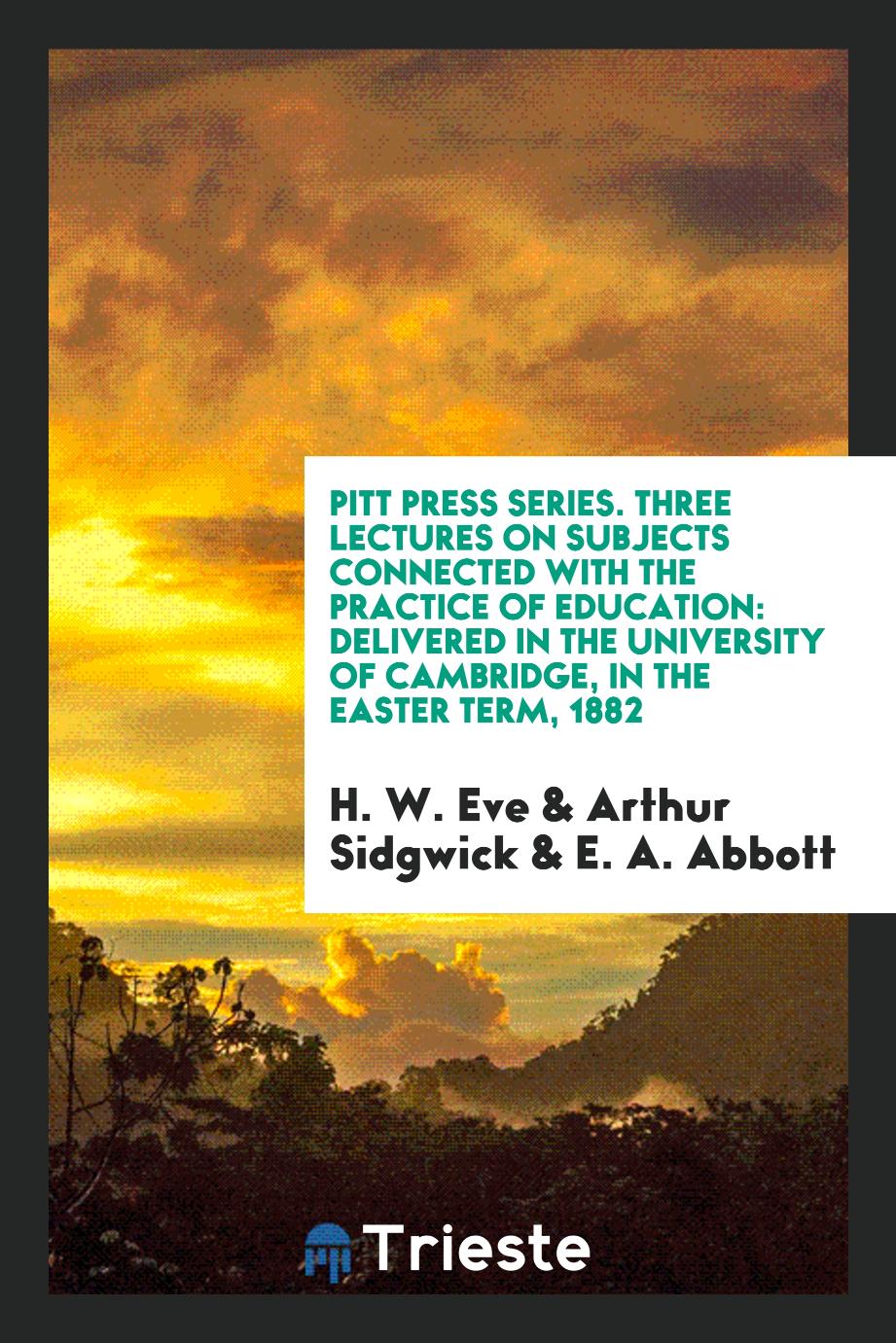 Pitt Press Series. Three Lectures on Subjects Connected with the Practice of Education: Delivered in the University of Cambridge, in the Easter Term, 1882