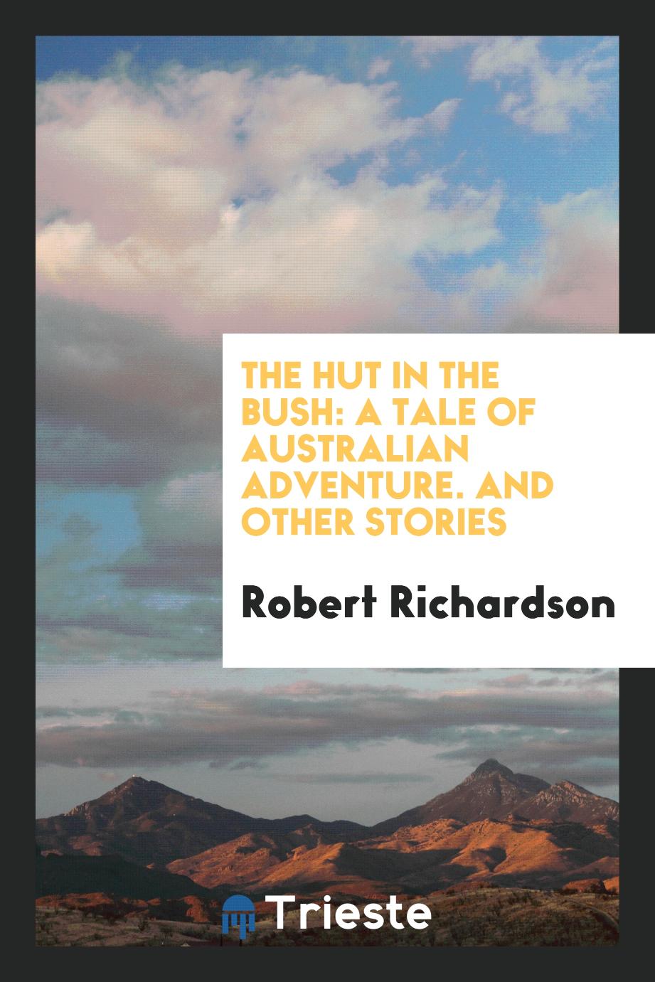 The Hut in the Bush: A Tale of Australian Adventure. And Other Stories