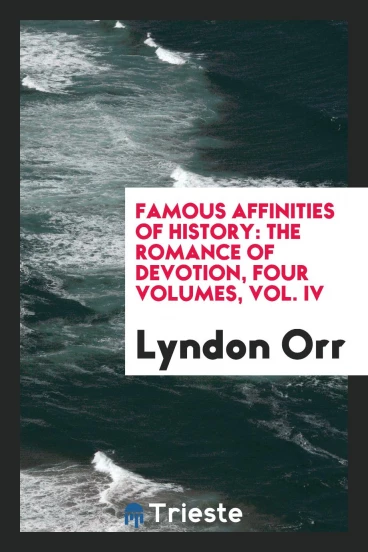 Famous affinities of history: the romance of devotion, four volumes, vol. IV