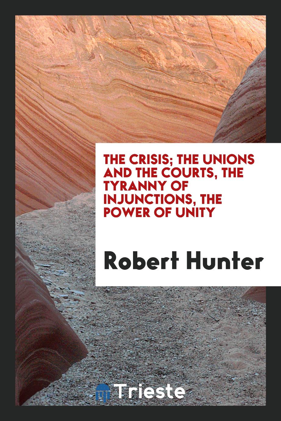 The crisis; the unions and the courts, the tyranny of injunctions, the power of unity