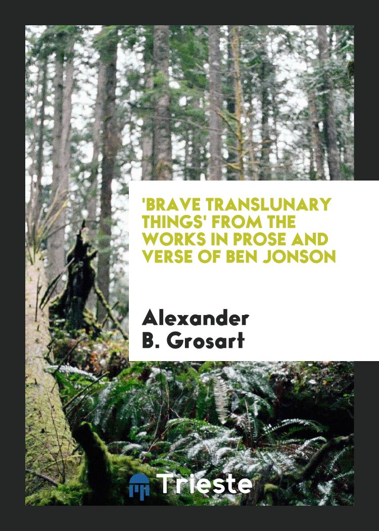 'Brave Translunary Things' from the Works in Prose and Verse of Ben Jonson
