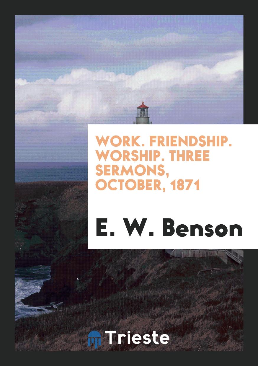 Work. Friendship. Worship. Three Sermons, October, 1871