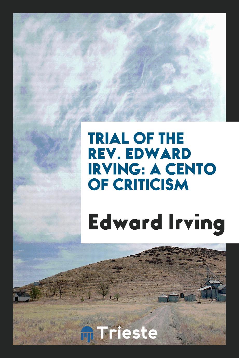 Trial of the Rev. Edward Irving: A Cento of Criticism