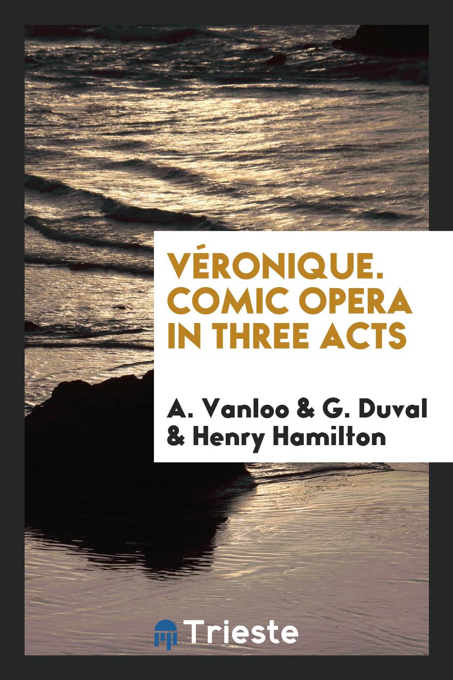 Véronique. Comic Opera in Three Acts