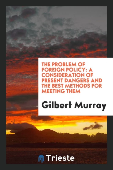 The Problem of Foreign Policy: A Consideration of Present Dangers and the Best Methods for Meeting Them