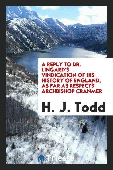 A Reply to Dr. Lingard's Vindication of His History of England, as Far as Respects Archbishop Cranmer