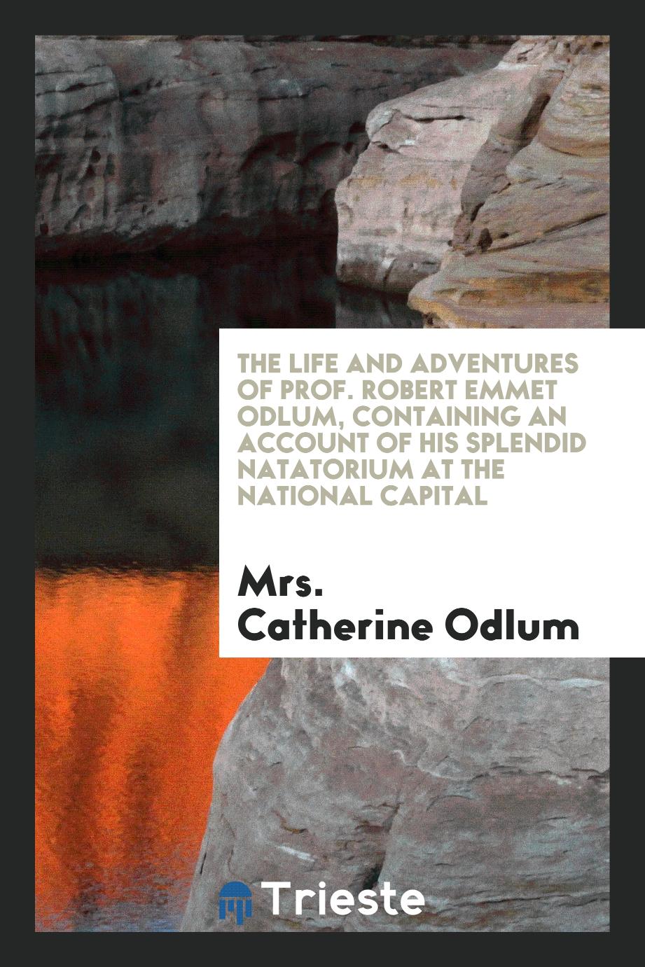 The life and adventures of Prof. Robert Emmet Odlum, containing an account of his splendid natatorium at the National Capital