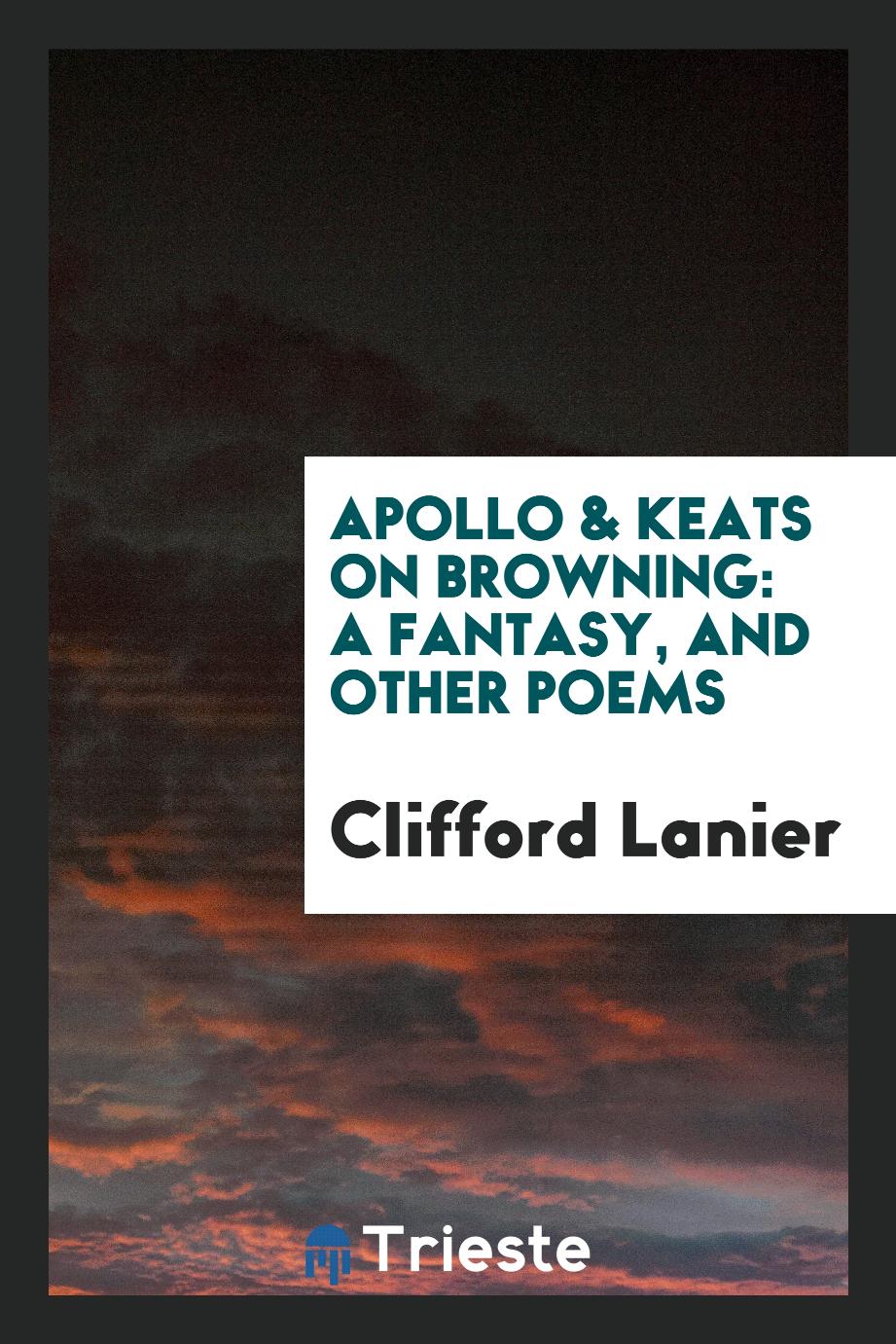 Apollo & Keats on Browning: A Fantasy, and Other Poems