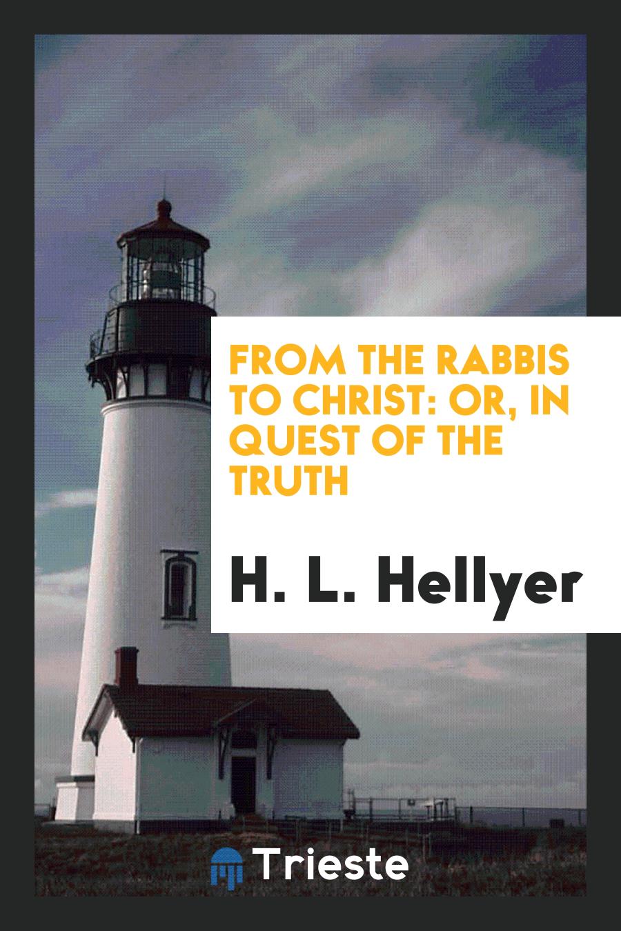 From the Rabbis to Christ: Or, In Quest of the Truth