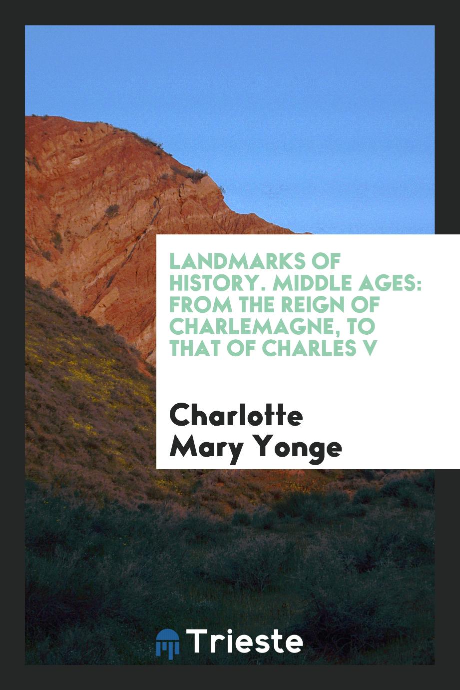 Landmarks of History. Middle Ages: from the Reign of Charlemagne, to That of Charles V