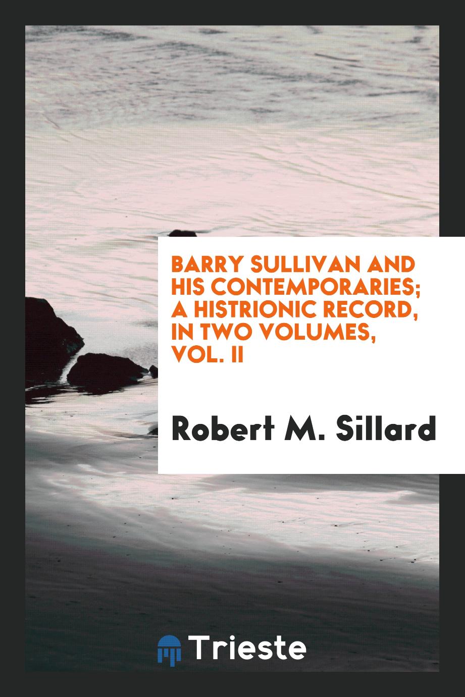Barry Sullivan and his contemporaries; a histrionic record, in two volumes, Vol. II