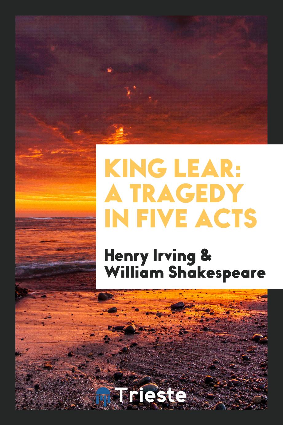 King Lear: A Tragedy in Five Acts