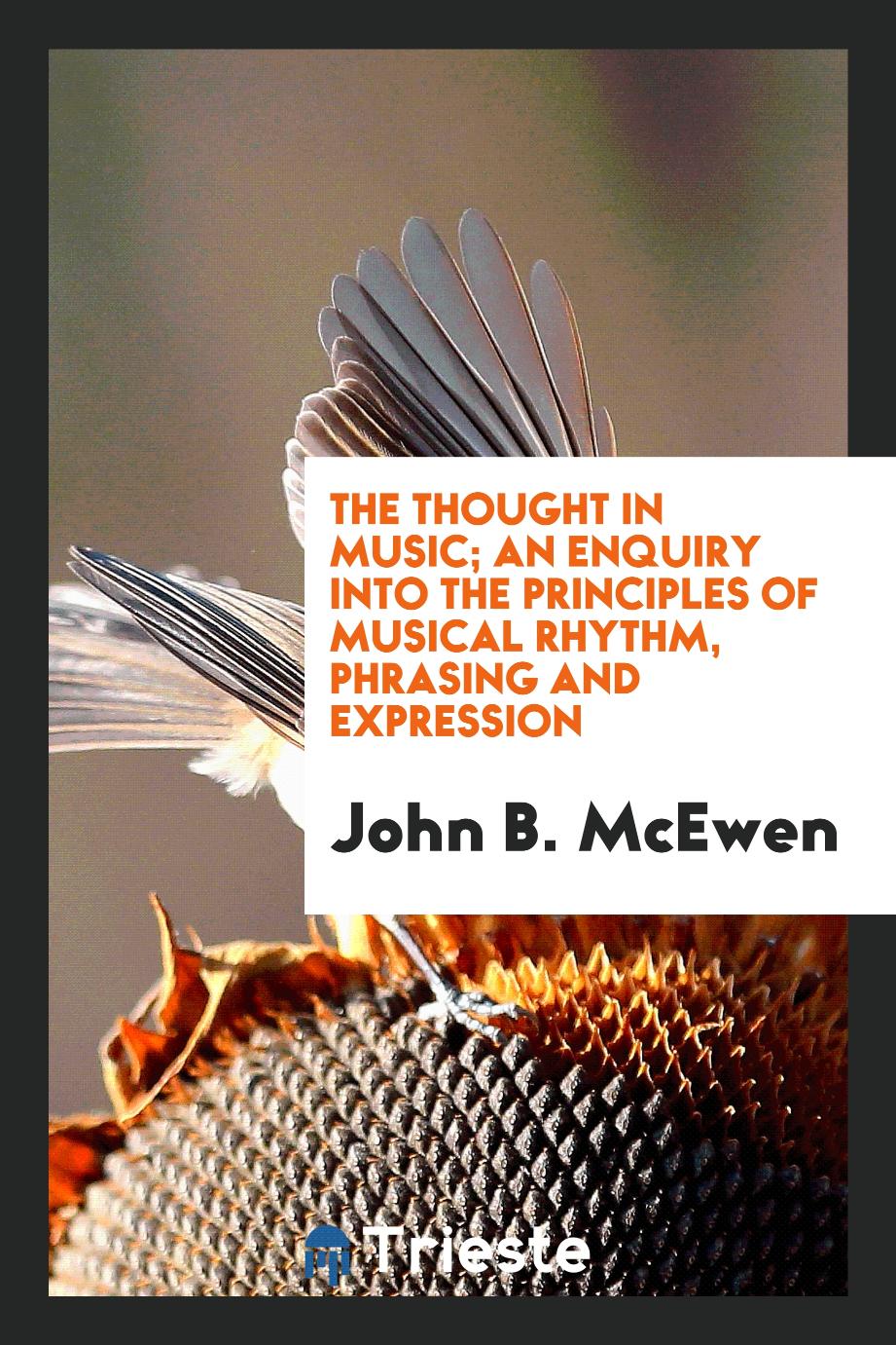 The thought in music; an enquiry into the principles of musical rhythm, phrasing and expression
