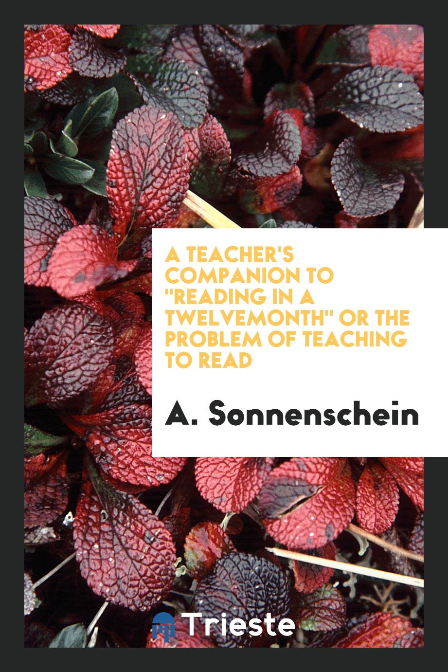 A Teacher's Companion to "Reading in a Twelvemonth" Or the Problem of Teaching to Read