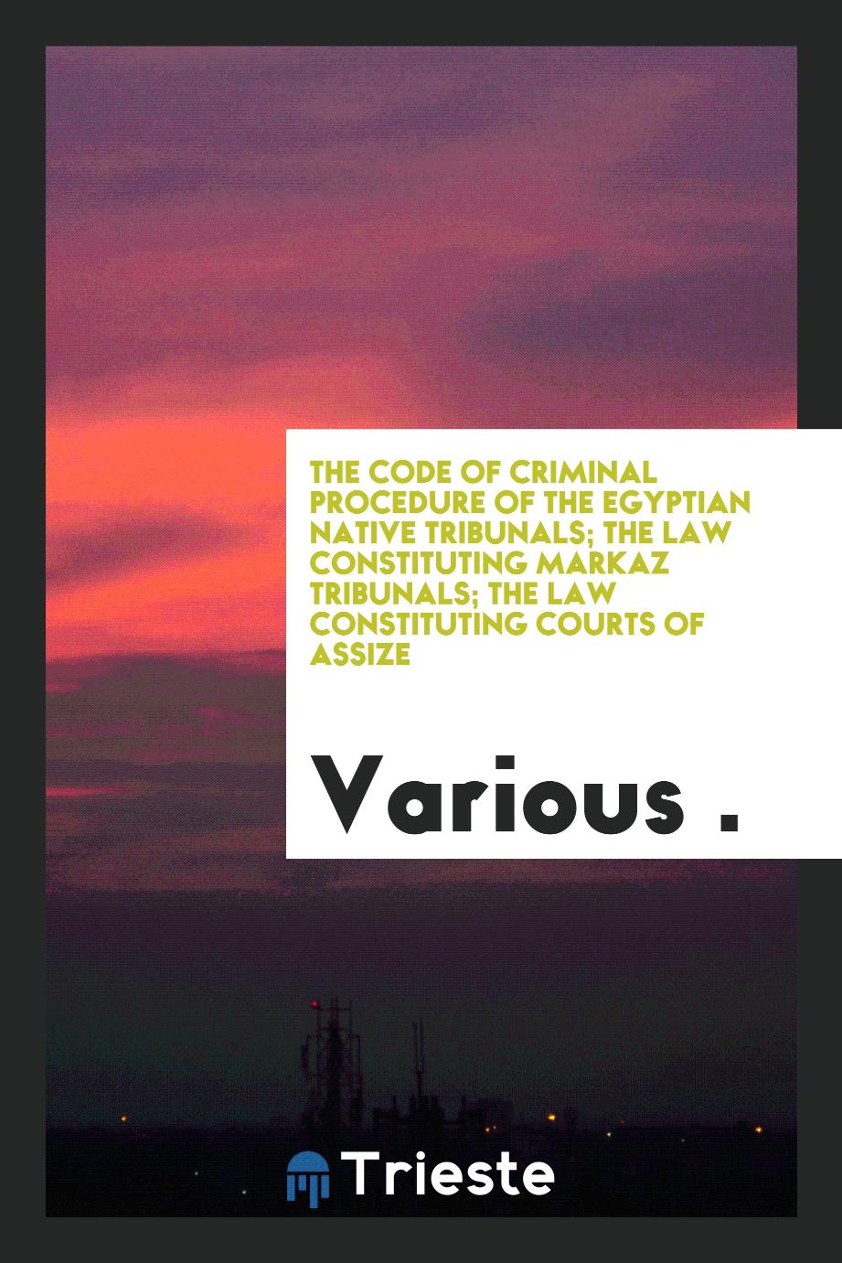 The Code of Criminal Procedure of the Egyptian Native Tribunals; The Law Constituting Markaz Tribunals; The Law Constituting Courts of Assize