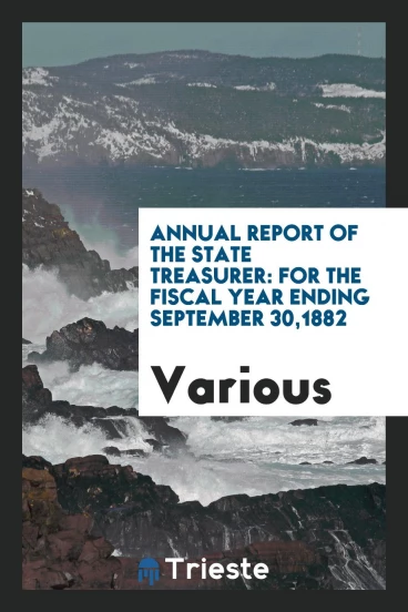 Annual Report of the State Treasurer: for the fiscal Year Ending September 30,1882