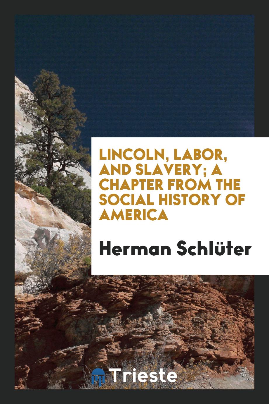 Lincoln, labor, and slavery; a chapter from the social history of America