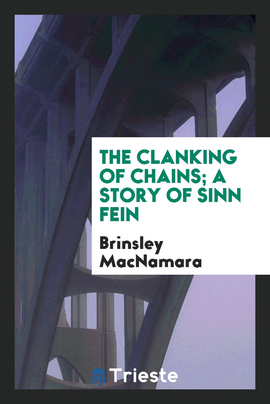 The clanking of chains; a story of sinn fein