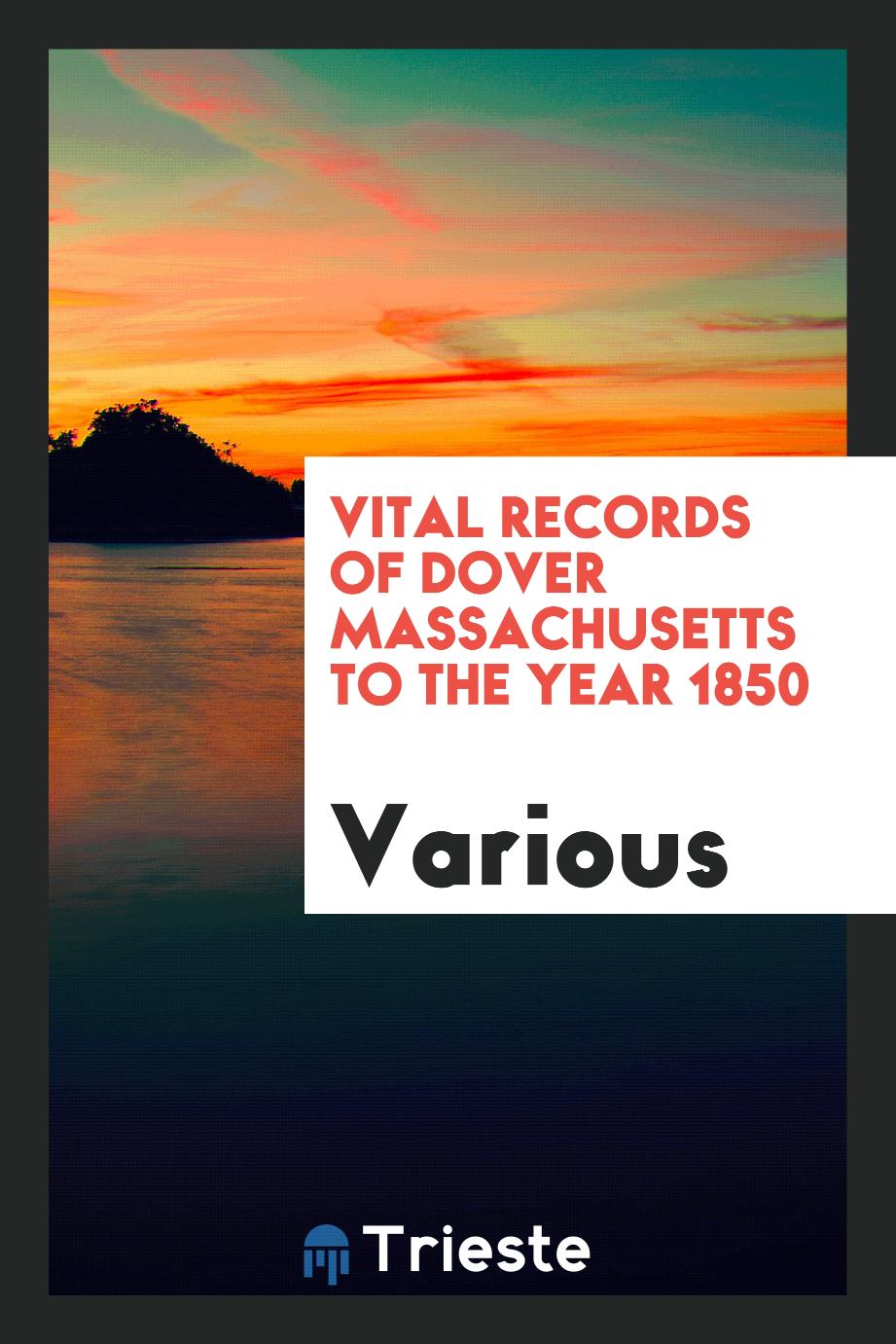 Vital Records of Dover Massachusetts to the Year 1850