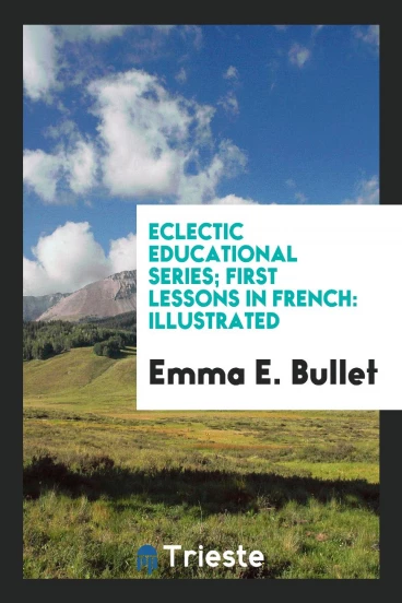 Eclectic Educational Series; First Lessons in French: Illustrated