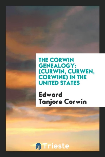 The Corwin Genealogy: (Curwin, Curwen, Corwine) in the United States