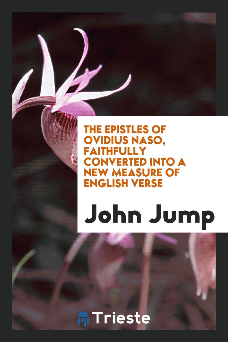 John Jump - The Epistles of Ovidius Naso, Faithfully Converted into a New Measure of English Verse