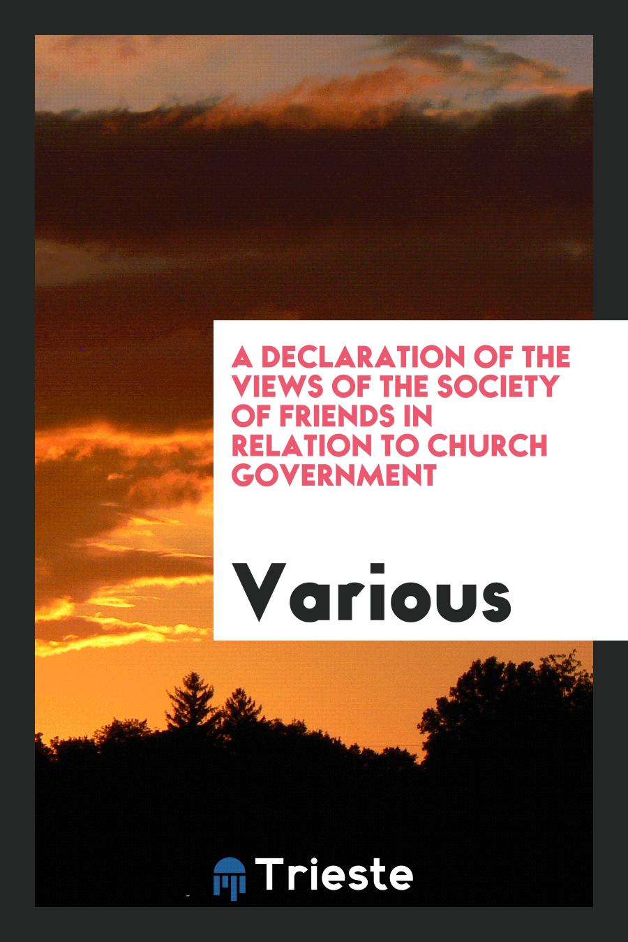 A Declaration of the Views of the Society of Friends in Relation to Church Government