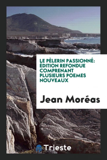 Le Pèlerin Passionné: Édition Refondue Comprenant Plusieurs Poemes Nouveaux