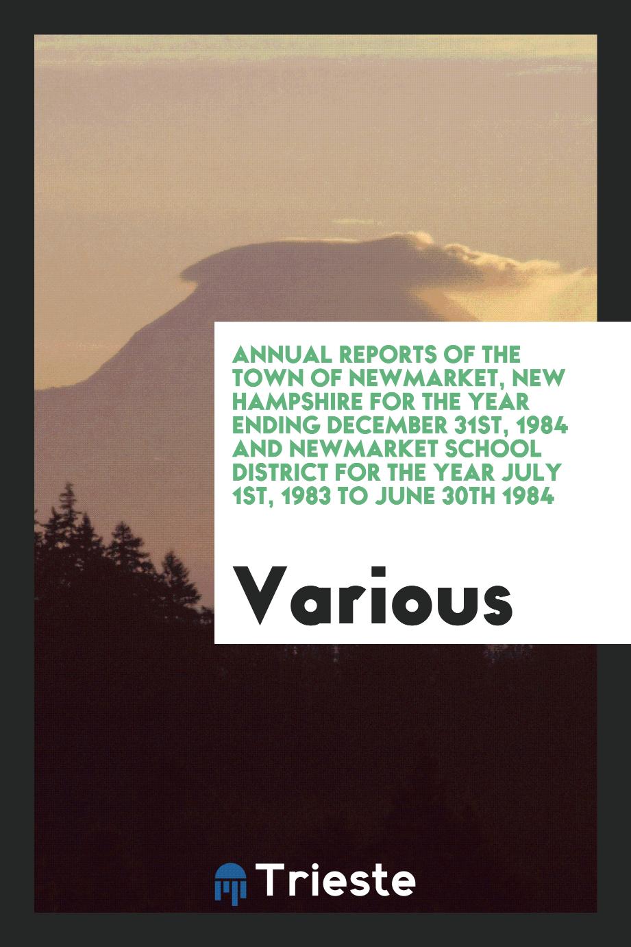 Annual Reports of the town of Newmarket, New Hampshire for the year ending December 31st, 1984 and Newmarket school district for the year July 1st, 1983 to June 30th 1984