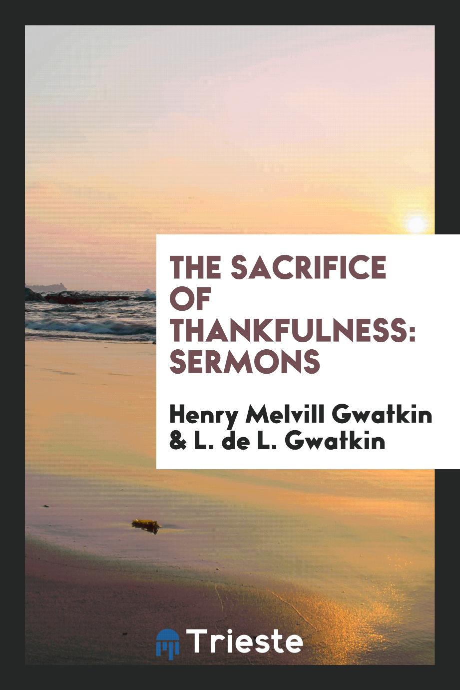 The sacrifice of thankfulness: sermons