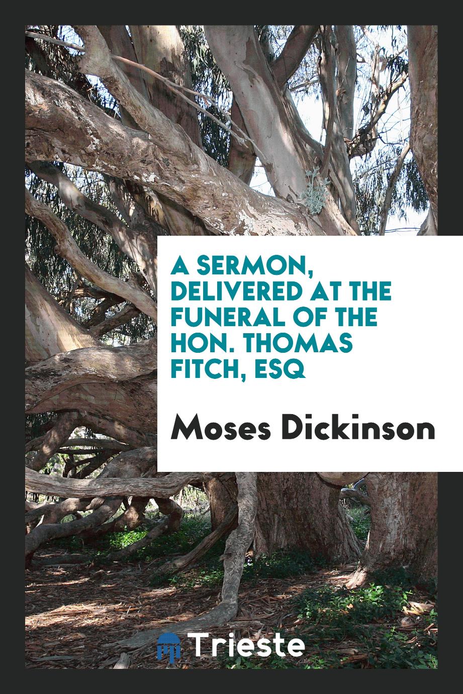 Moses Dickinson - A Sermon, Delivered at the Funeral of the Hon. Thomas Fitch, Esq